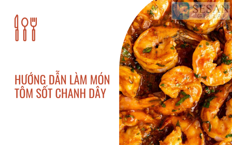 HƯỚNG DẪN LÀM MÓN TÔM SỐT CHANH DÂY