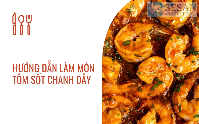HƯỚNG DẪN LÀM MÓN TÔM SỐT CHANH DÂY